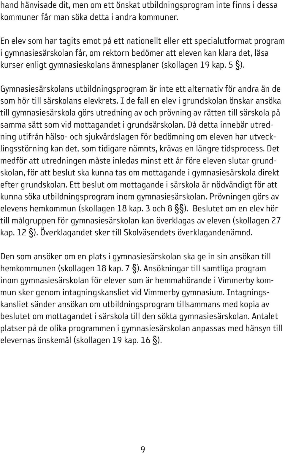 (skollagen 19 kap. 5 ). Gymnasiesärskolans utbildningsprogram är inte ett alternativ för andra än de som hör till särskolans elevkrets.