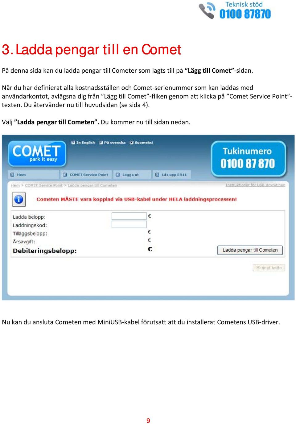 Comet fliken genom att klicka på Comet Service Point texten. Du återvänder nu till huvudsidan (se sida 4).