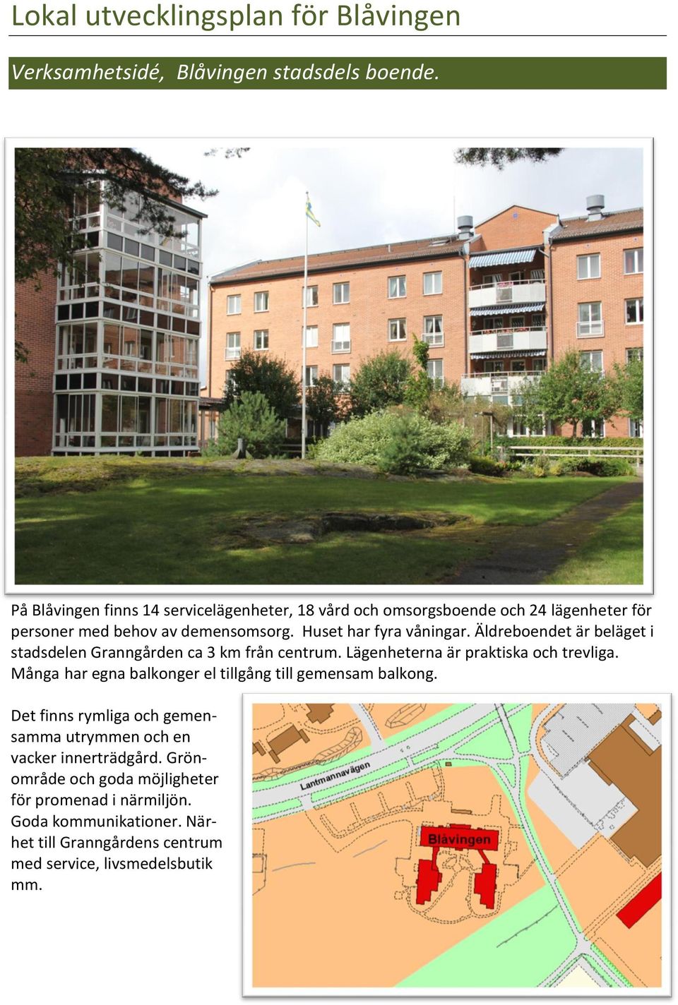 Äldreboendet är beläget i stadsdelen Granngården ca 3 km från centrum. Lägenheterna är praktiska och trevliga.