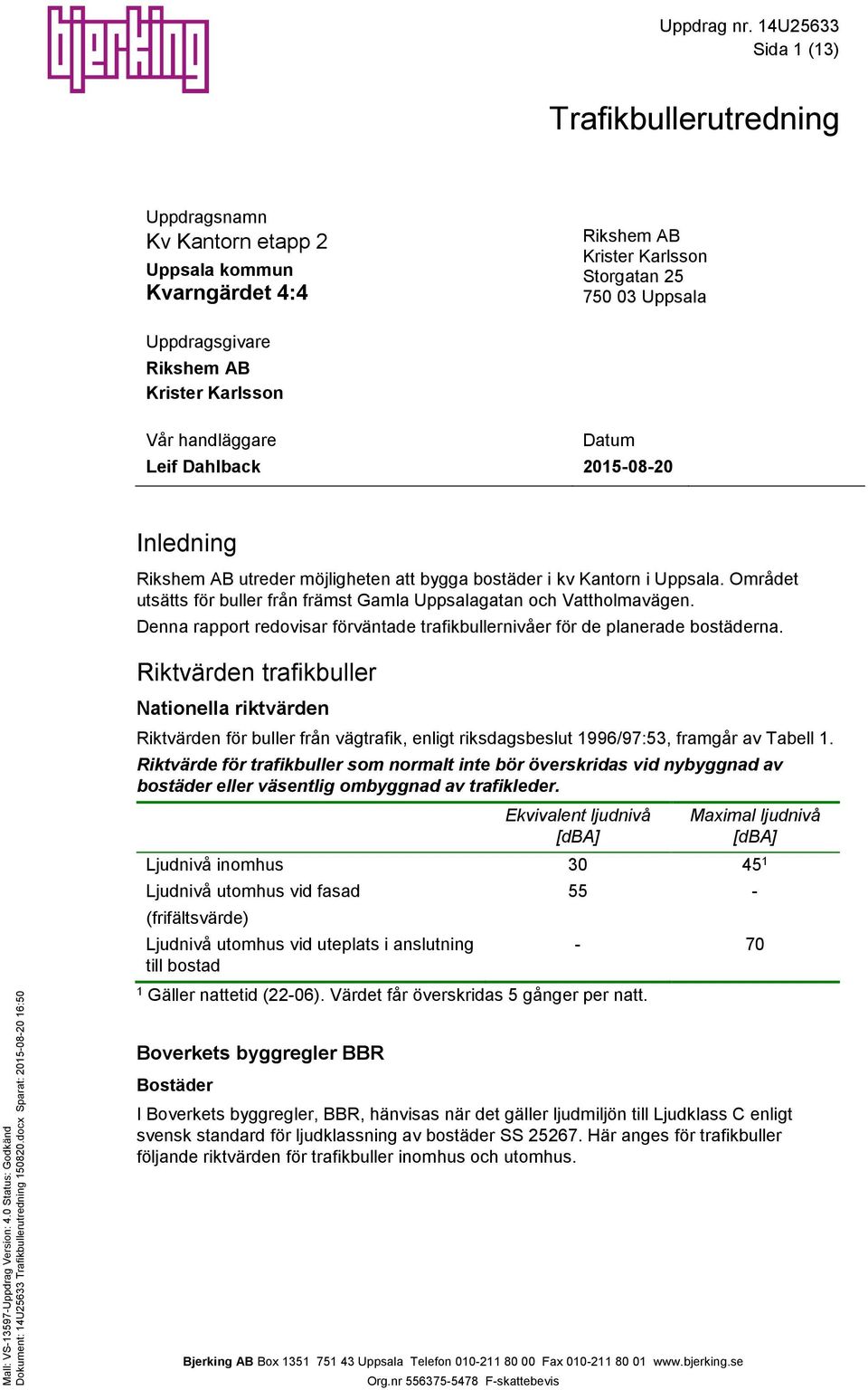 Området utsätts för buller från främst Gamla Uppsalagatan och Vattholmavägen. Denna rapport redovisar förväntade trafikbullernivåer för de planerade bostäderna.