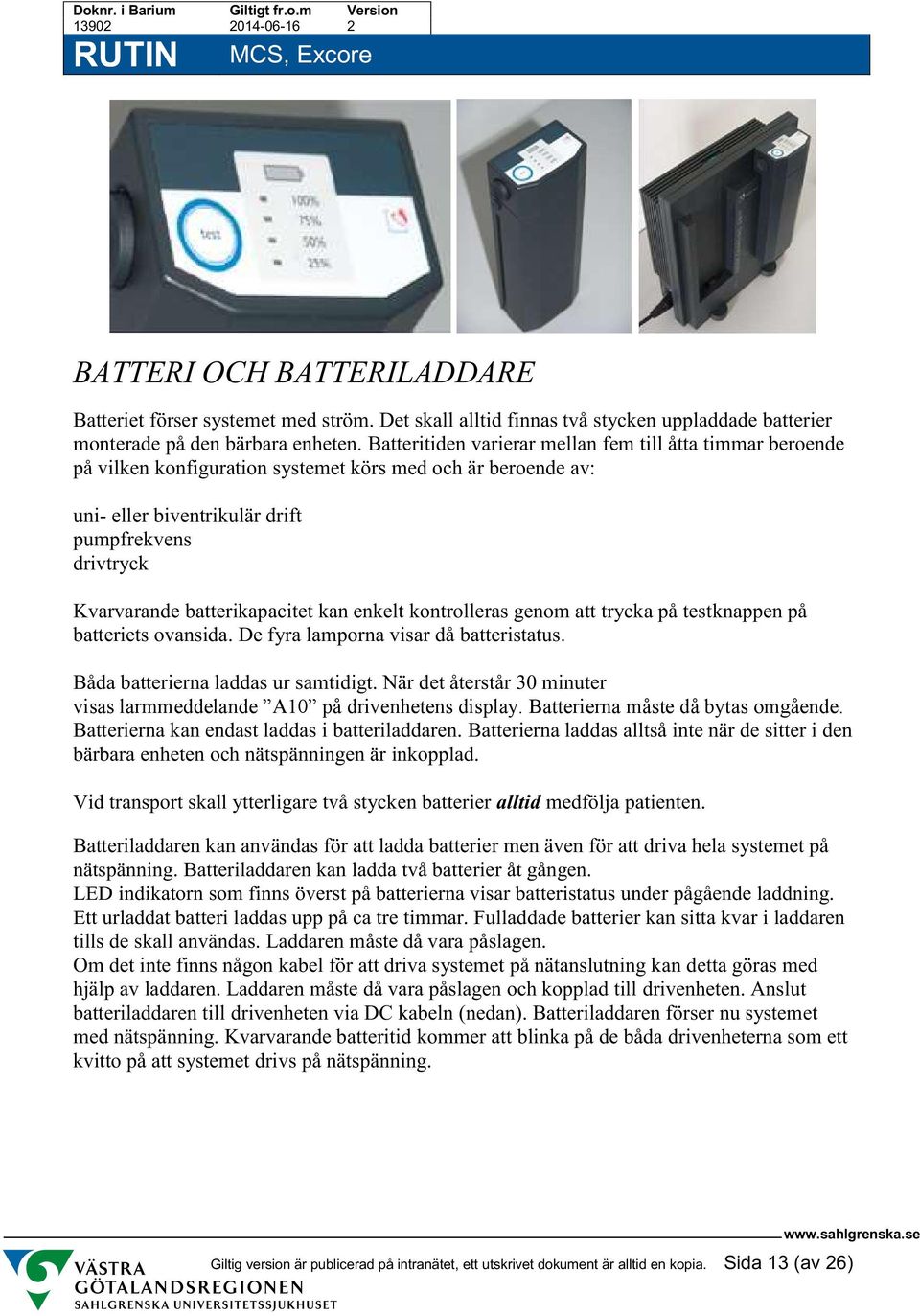 batterikapacitet kan enkelt kontrolleras genom att trycka på testknappen på batteriets ovansida. De fyra lamporna visar då batteristatus. Båda batterierna laddas ur samtidigt.