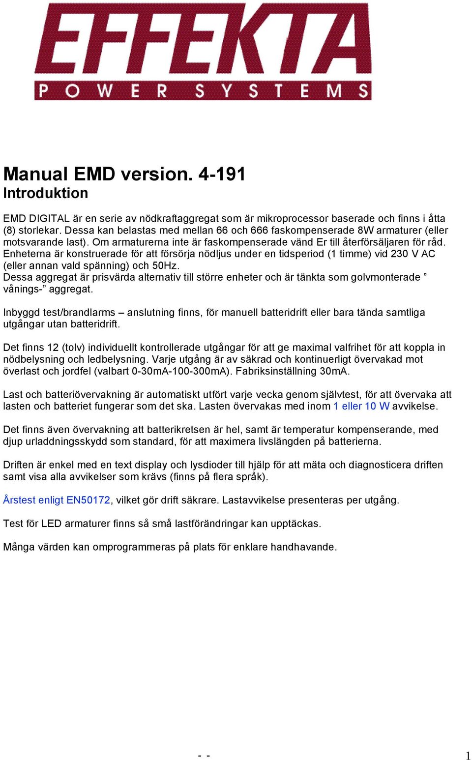 Enheterna är konstruerade för att försörja nödljus under en tidsperiod (1 timme) vid 230 V AC (eller annan vald spänning) och 50Hz.