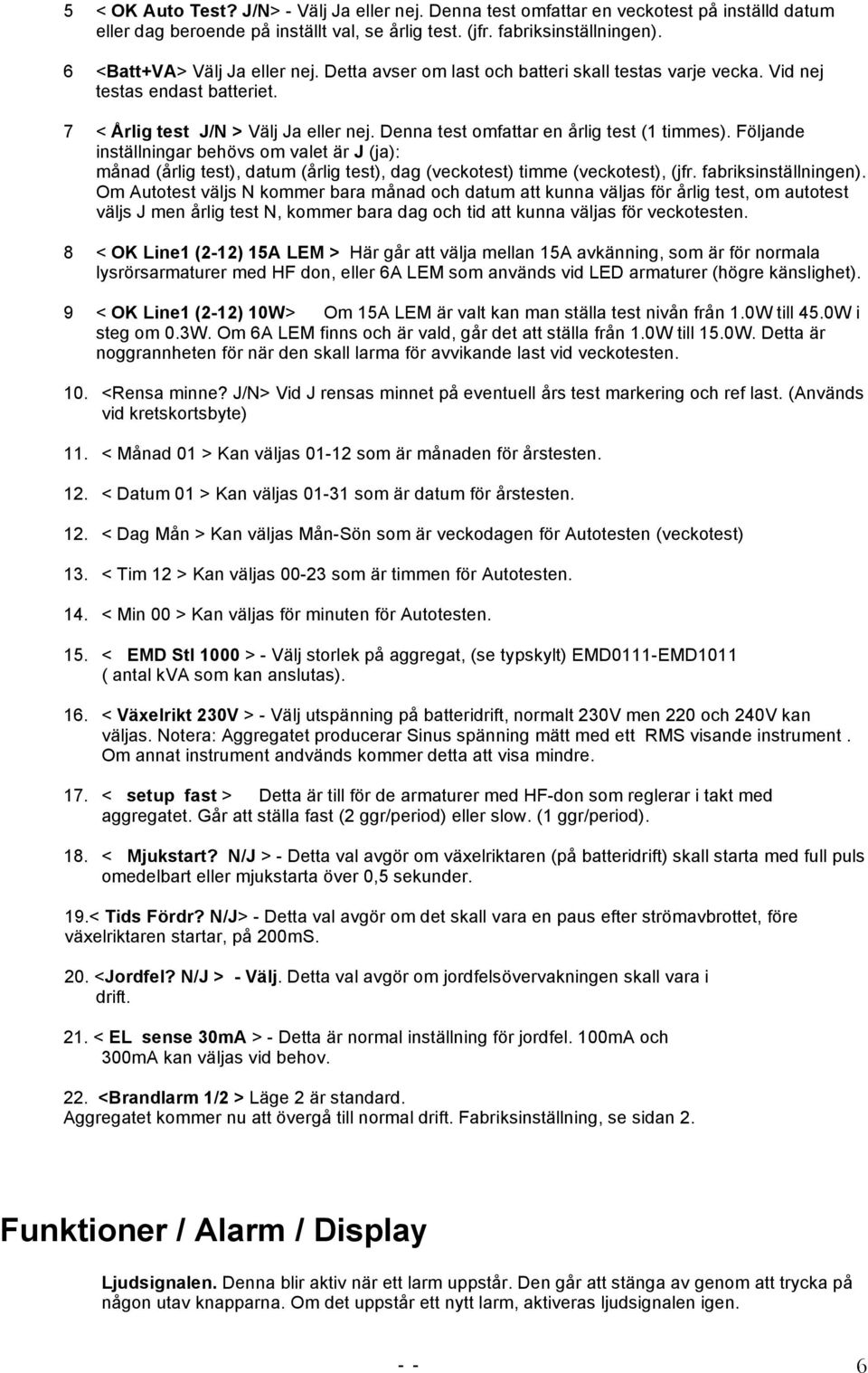 Denna test omfattar en årlig test (1 timmes). Följande inställningar behövs om valet är J (ja): månad (årlig test), datum (årlig test), dag (veckotest) timme (veckotest), (jfr. fabriksinställningen).