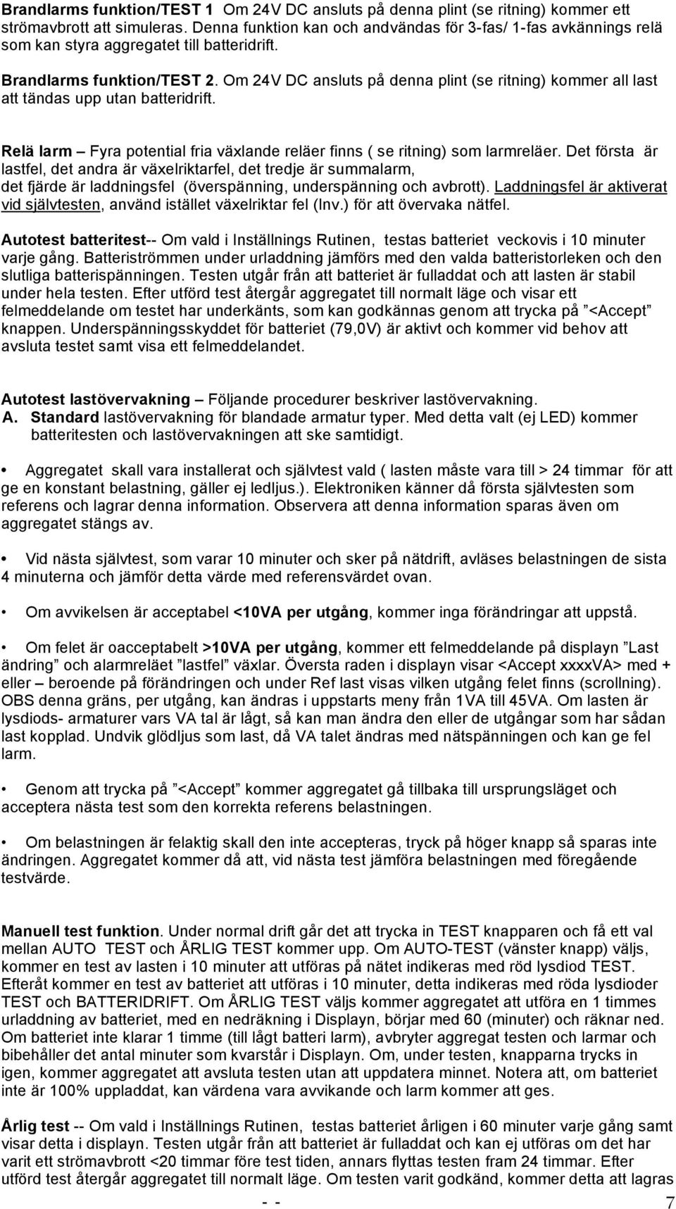 Om 24V DC ansluts på denna plint (se ritning) kommer all last att tändas upp utan batteridrift. Relä larm Fyra potential fria växlande reläer finns ( se ritning) som larmreläer.