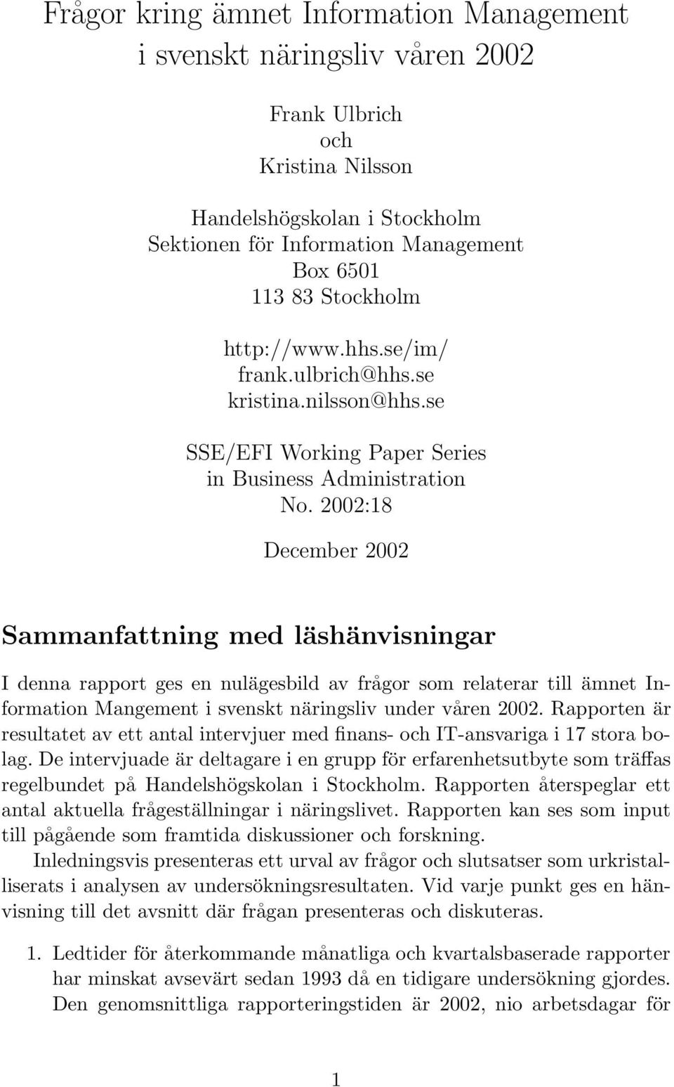 2002:18 December 2002 Sammanfattning med läshänvisningar I denna rapport ges en nulägesbild av frågor som relaterar till ämnet Information Mangement i svenskt näringsliv under våren 2002.