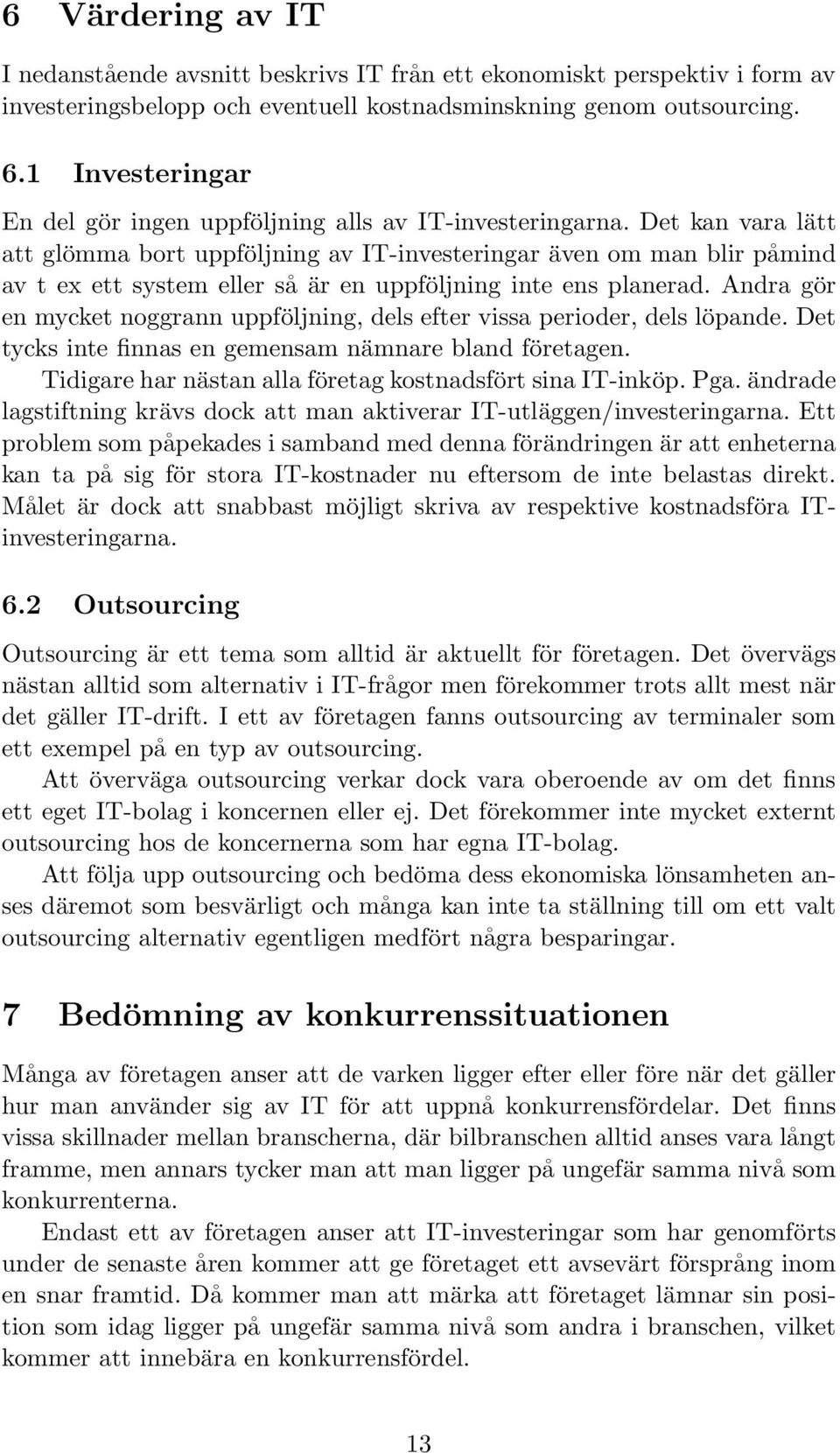 Det kan vara lätt att glömma bort uppföljning av IT-investeringar även om man blir påmind av t ex ett system eller så är en uppföljning inte ens planerad.