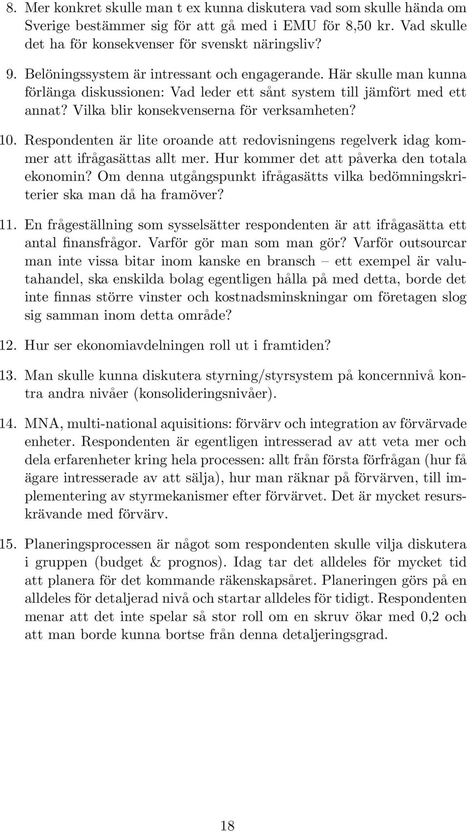 Respondenten är lite oroande att redovisningens regelverk idag kommer att ifrågasättas allt mer. Hur kommer det att påverka den totala ekonomin?