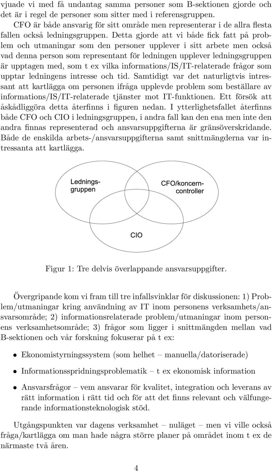 Detta gjorde att vi både fick fatt på problem och utmaningar som den personer upplever i sitt arbete men också vad denna person som representant för ledningen upplever ledningsgruppen är upptagen