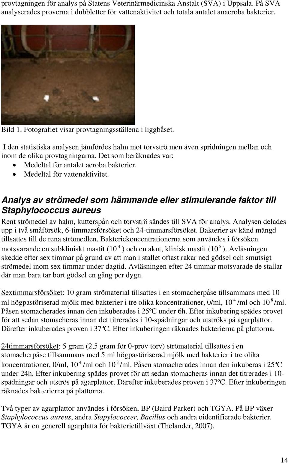 Det som beräknades var: Medeltal för antalet aeroba bakterier. Medeltal för vattenaktivitet.