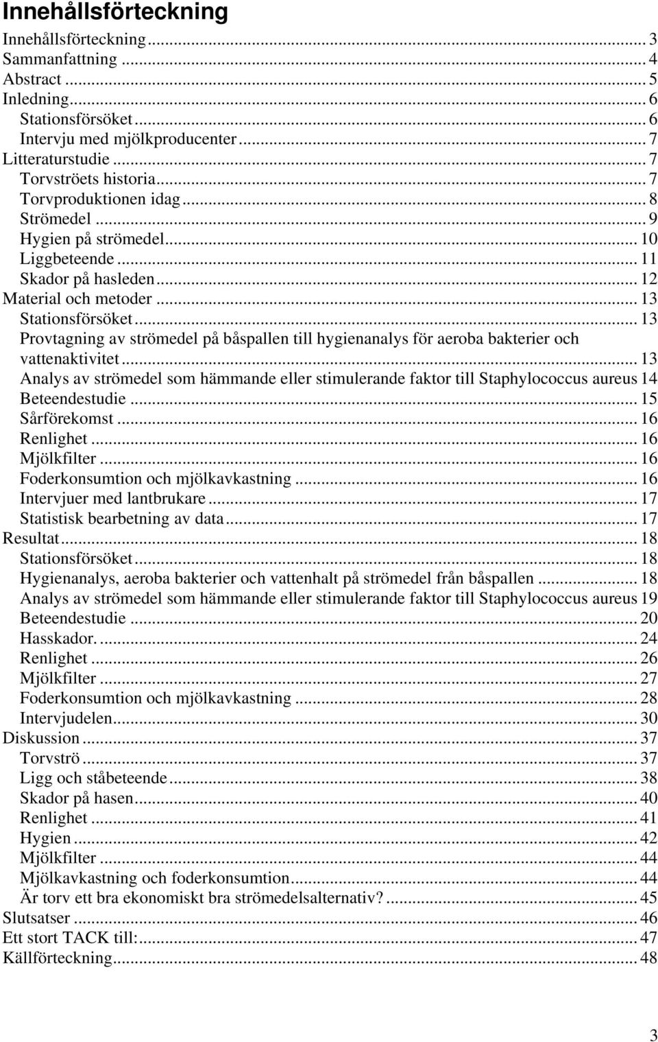 .. 13 Provtagning av strömedel på båspallen till hygienanalys för aeroba bakterier och vattenaktivitet.