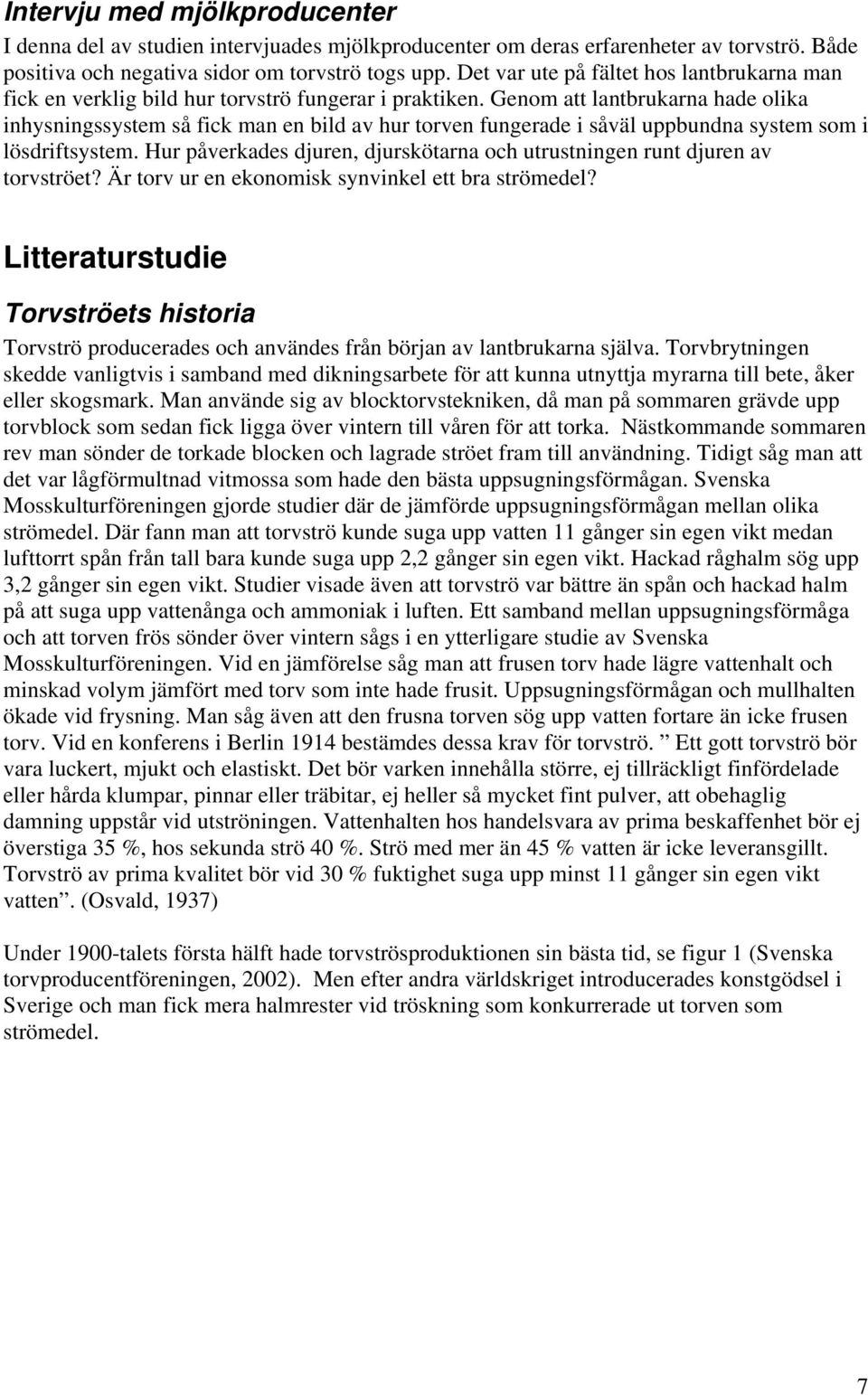 Genom att lantbrukarna hade olika inhysningssystem så fick man en bild av hur torven fungerade i såväl uppbundna system som i lösdriftsystem.