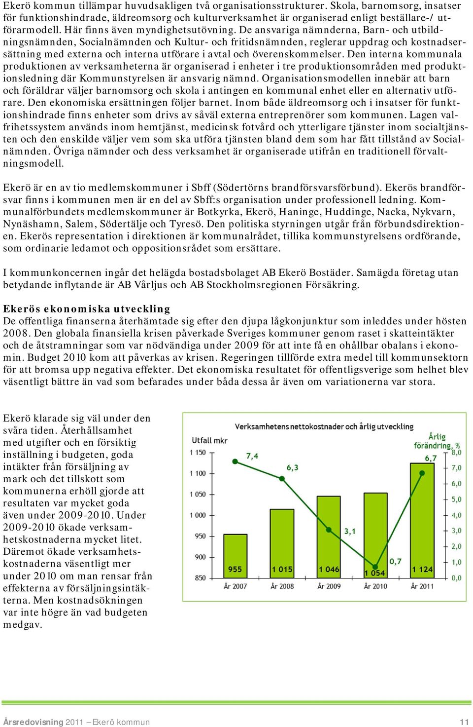 De ansvariga nämnderna, Barn och utbildningsnämnden, Socialnämnden och Kultur och fritidsnämnden, reglerar uppdrag och kostnadsersättning med externa och interna utförare i avtal och överenskommelser.