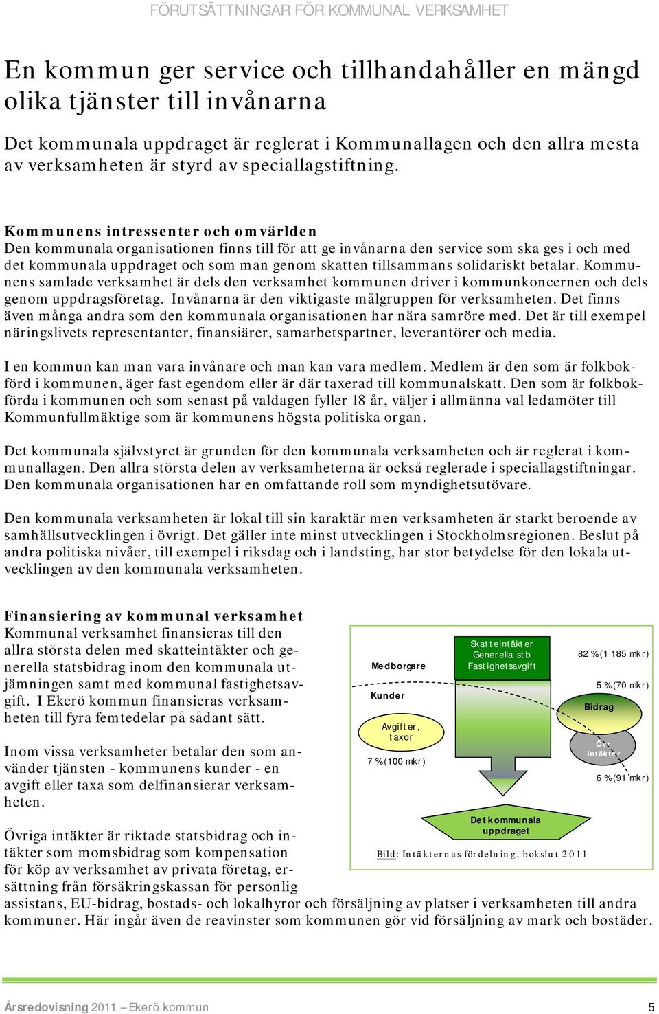 Kommunens intressenter och omvärlden Den kommunala organisationen finns till för att ge invånarna den service som ska ges i och med det kommunala uppdraget och som man genom skatten tillsammans