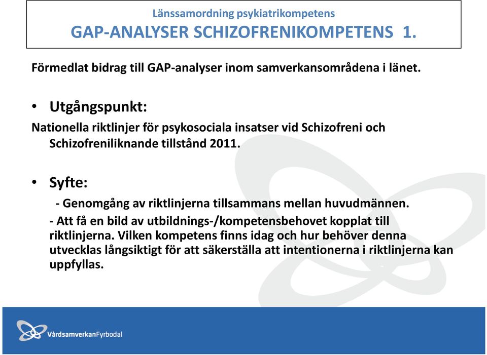 Utgångspunkt: Nationella riktlinjer för psykosociala insatser vid Schizofreni och Schizofreniliknande tillstånd 2011.