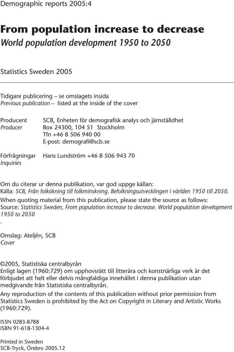 se Förfrågningar Hans Lundström +46 8 506 943 70 Inquiries Om du citerar ur denna publikation, var god uppge källan: Källa: SCB, Från folkökning till folkminskning.