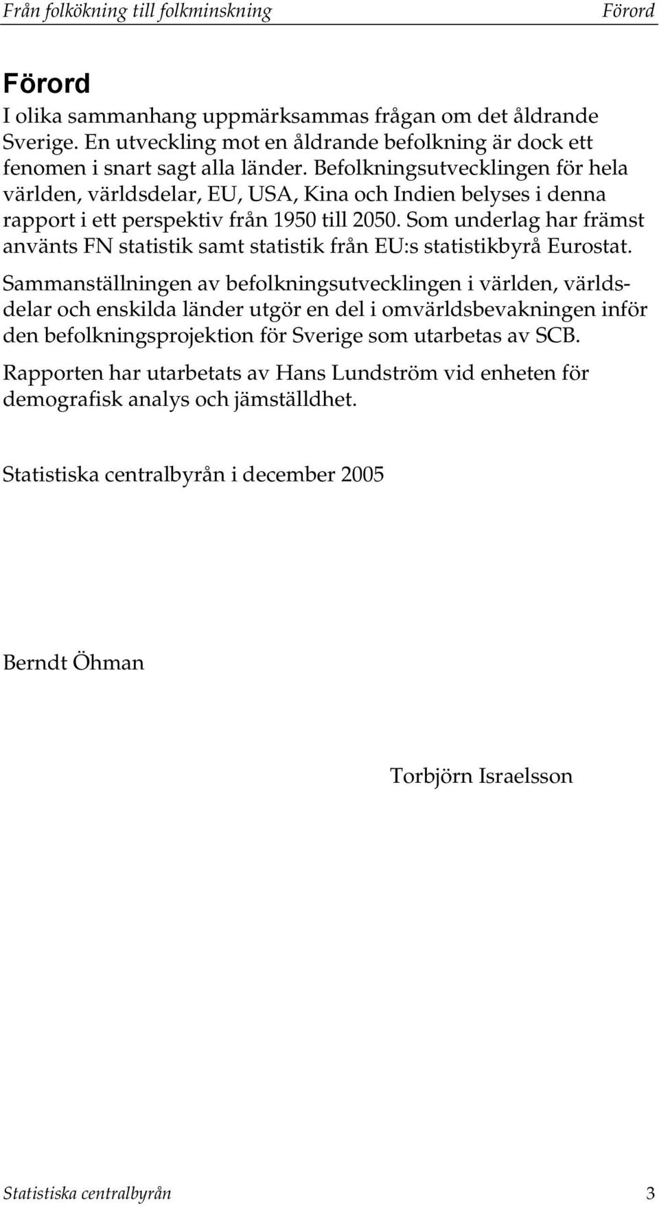 Som underlag har främst använts FN statistik samt statistik från EU:s statistikbyrå Eurostat.