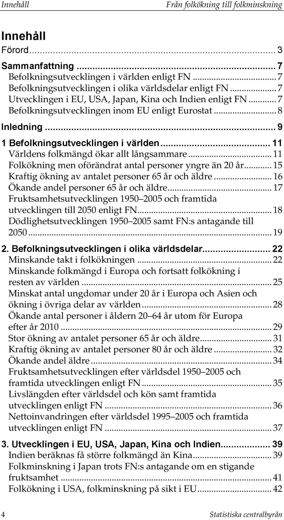 .. 11 Världens folkmängd ökar allt långsammare... 11 Folkökning men oförändrat antal personer yngre än 20 år... 15 Kraftig ökning av antalet personer 65 år och äldre.