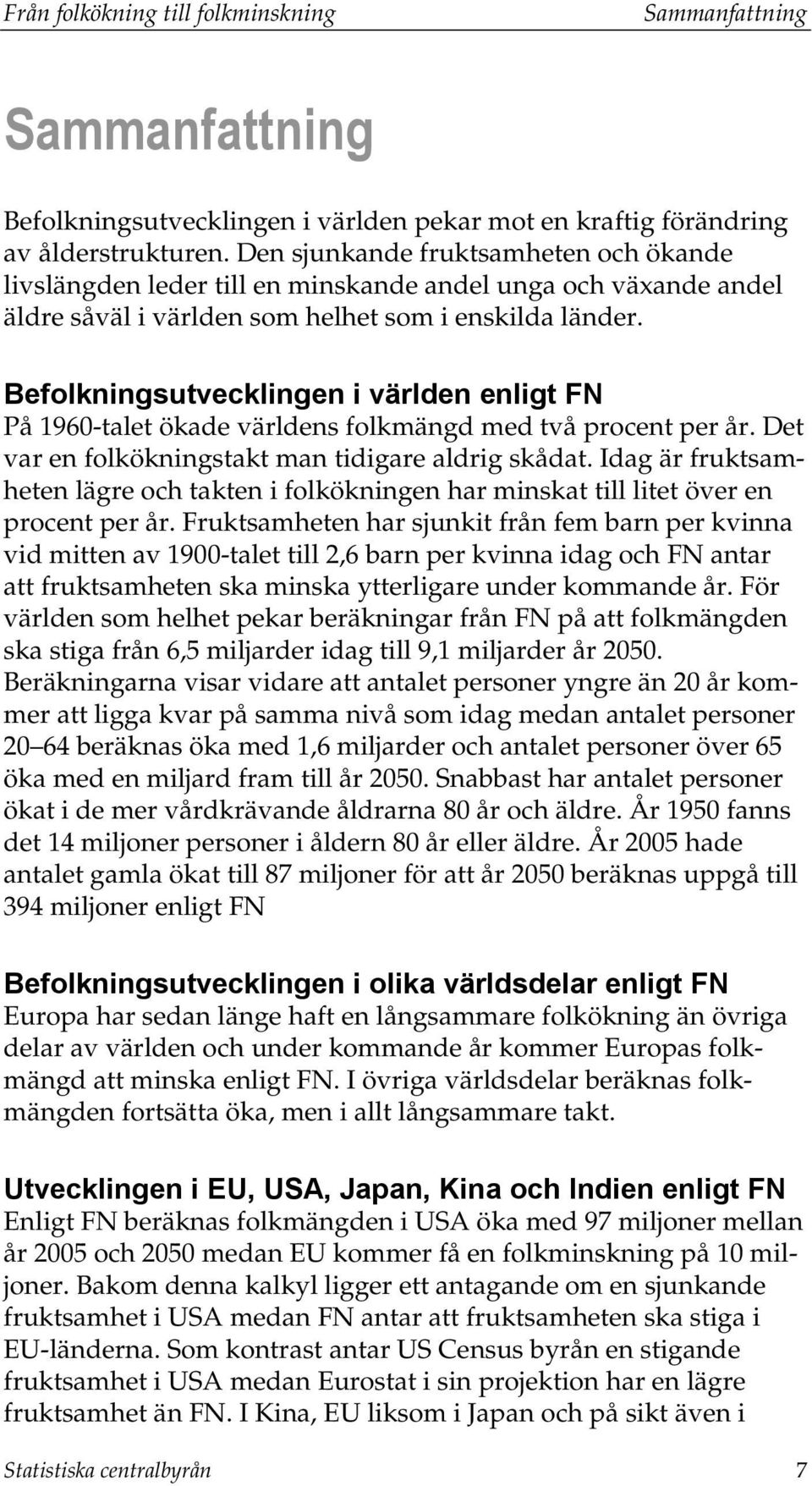 Befolkningsutvecklingen i världen enligt FN På 1960-talet ökade världens folkmängd med två procent per år. Det var en folkökningstakt man tidigare aldrig skådat.