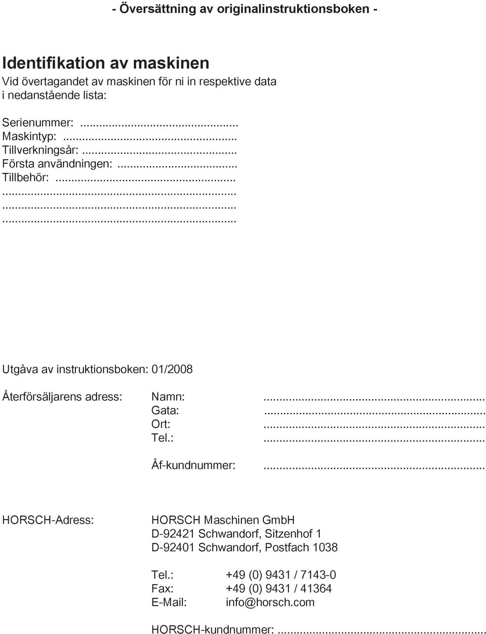 ........... Utgåva av instruktionsboken: 01/2008 Återförsäljarens adress: Namn:... Gata:... Ort:... Tel.:... Åf-kundnummer:.