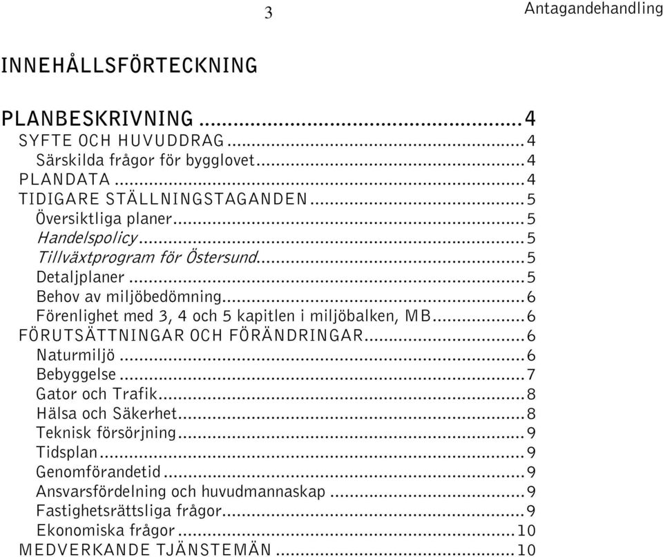 ..6 Förenlighet med 3, 4 och 5 kapitlen i miljöbalken, MB...6 FÖRUTSÄTTNINGAR OCH FÖRÄNDRINGAR...6 Naturmiljö...6 Bebyggelse...7 Gator och Trafik.