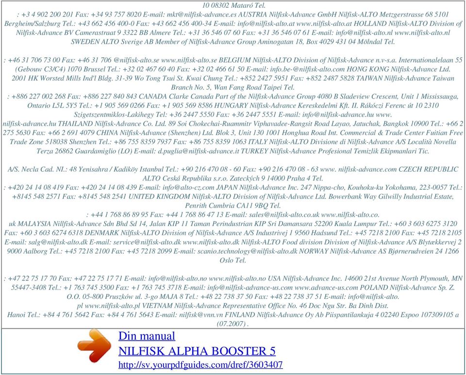 at www.nilfisk-alto.at HOLLAND Nilfisk-ALTO Division of Nilfisk-Advance BV Camerastraat 9 3322 BB Almere Tel.: +31 36 546 07 60 Fax: +31 36 546 07 61 E-mail: info@nilfisk-alto.nl www.nilfisk-alto.nl SWEDEN ALTO Sverige AB Member of Nilfisk-Advance Group Aminogatan 18, Box 4029 431 04 Mölndal Tel.