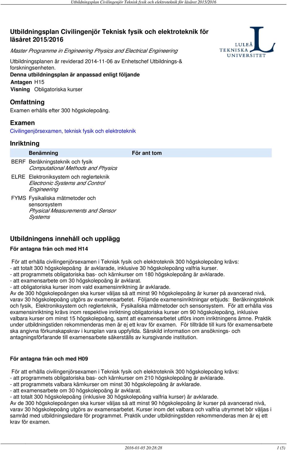 Examen Civilingenjörsexamen, teknisk fysik och elektroteknik Inriktning Benämning BERF Beräkningsteknik och fysik Computational Methods and Physics ELRE Elektroniksystem och reglerteknik Electronic