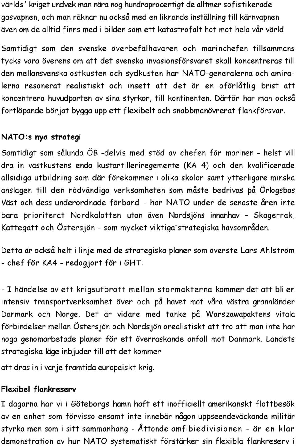 mellansvenska ostkusten och sydkusten har NATO-generalerna och amiralerna resonerat realistiskt och insett att det är en oförlåtlig brist att koncentrera huvudparten av sina styrkor, till kontinenten.