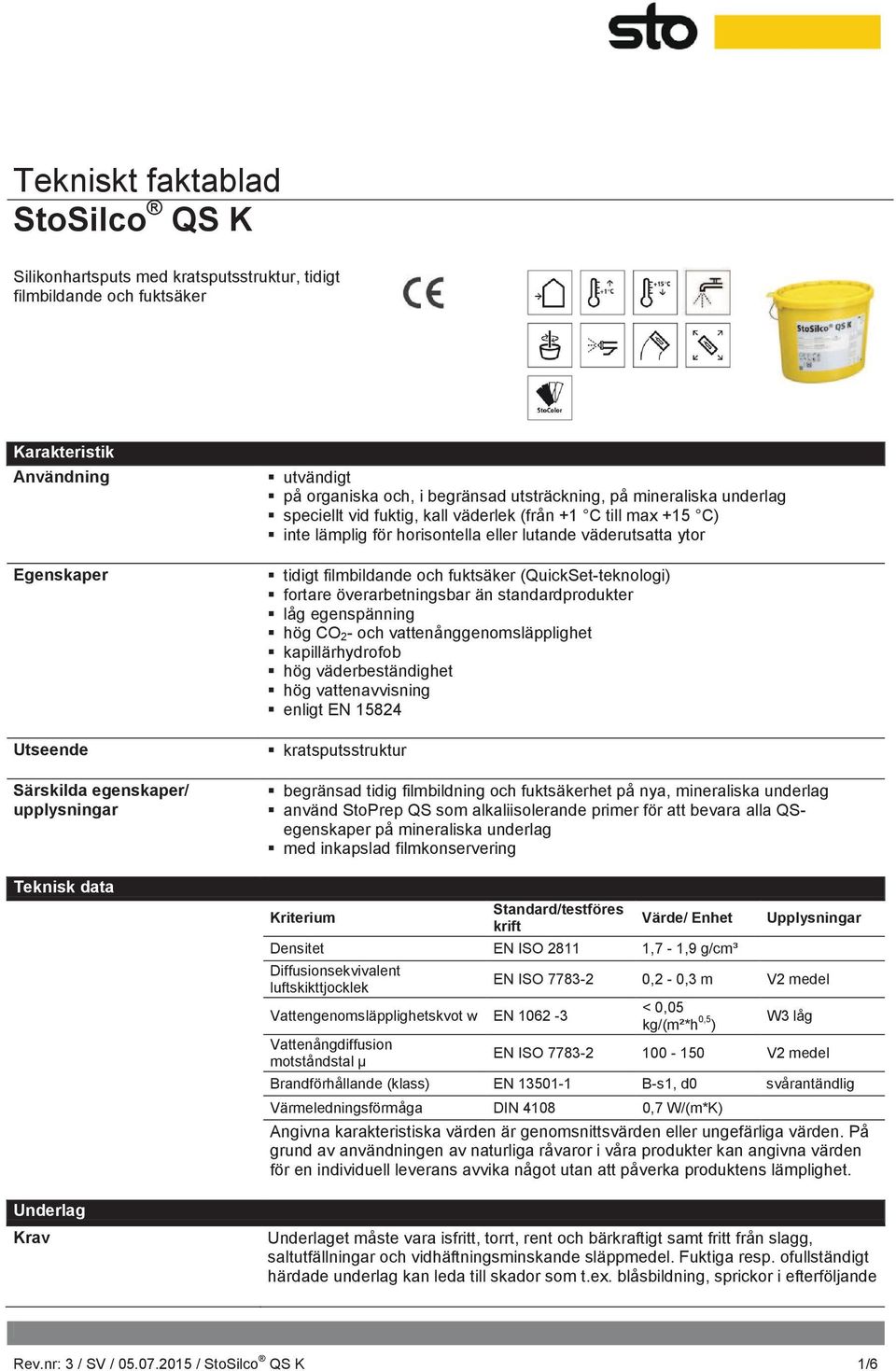 filmbildande och fuktsäker (QuickSet-teknologi) fortare överarbetningsbar än standardprodukter låg egenspänning hög CO 2- och vattenånggenomsläpplighet kapillärhydrofob hög väderbeständighet hög