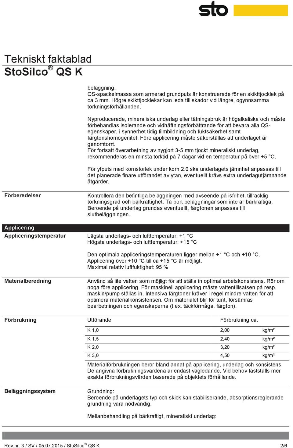 och fuktsäkerhet samt färgtonshomogenitet. Före applicering måste säkerställas att underlaget är genomtorrt.