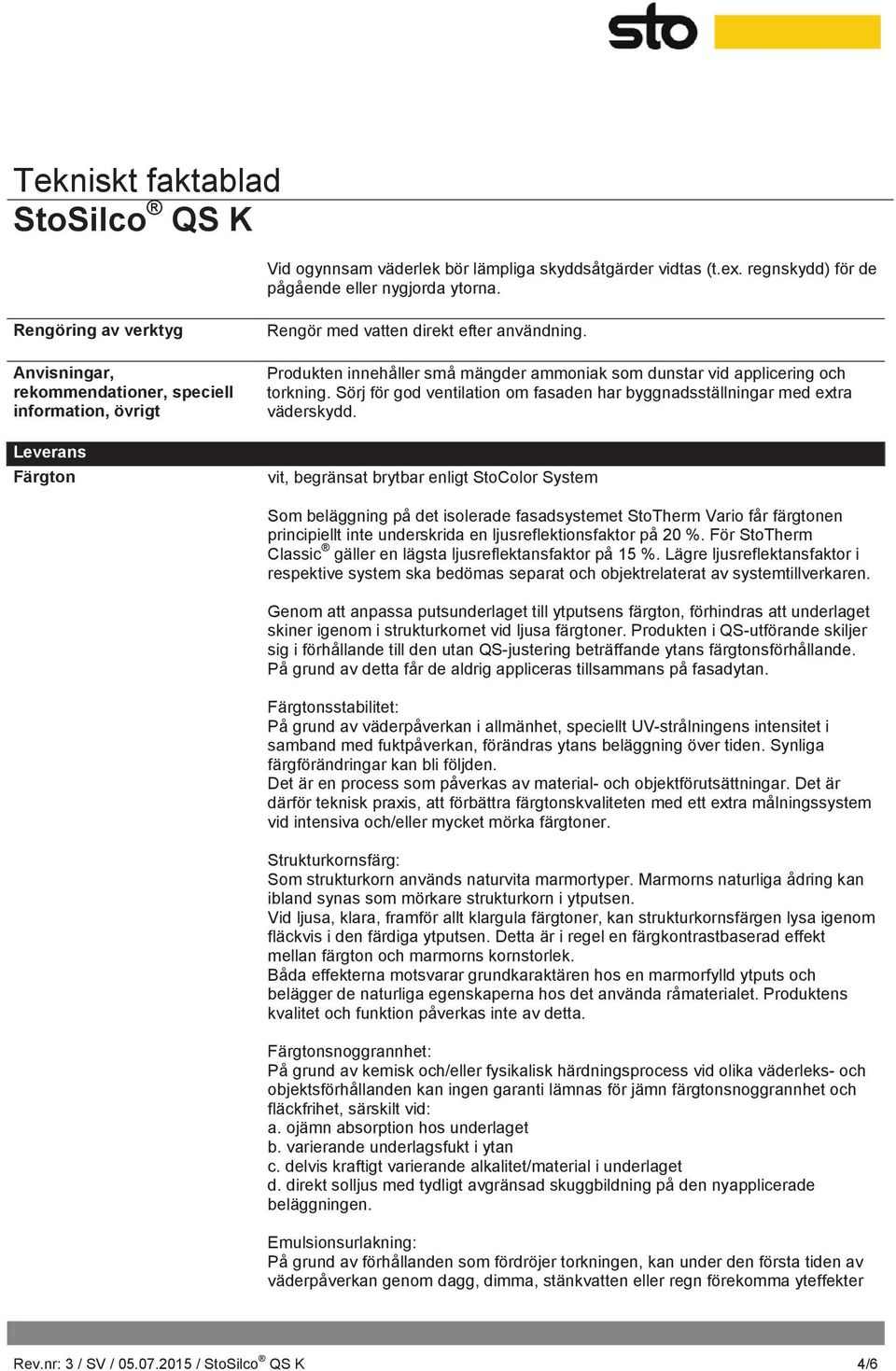 Produkten innehåller små mängder ammoniak som dunstar vid applicering och torkning. Sörj för god ventilation om fasaden har byggnadsställningar med extra väderskydd.