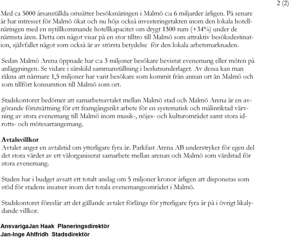 Detta om något visar på en stor tilltro till Malmö som attraktiv besöksdestination, självfallet något som också är av största betydelse för den lokala arbetsmarknaden.