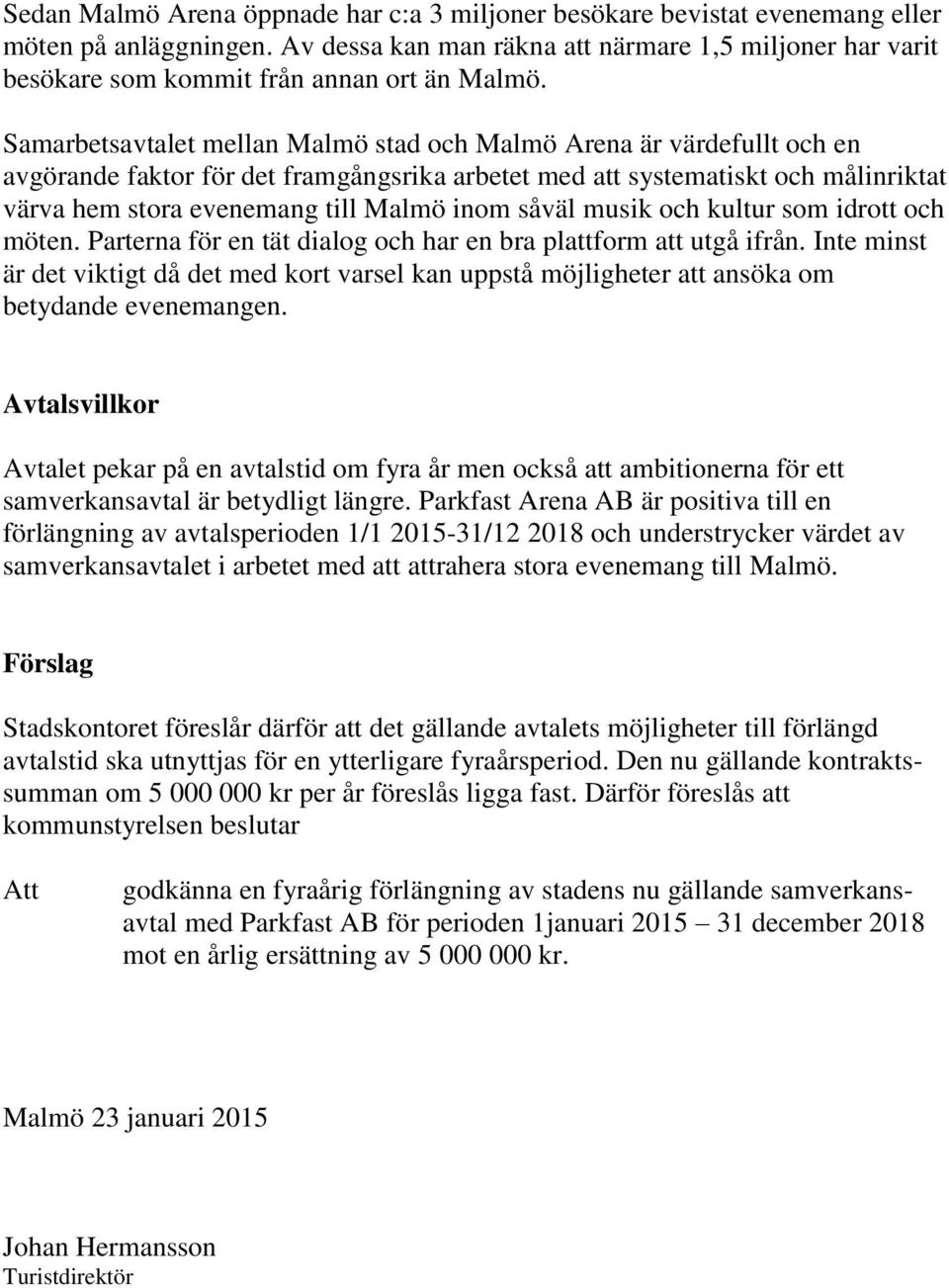 Samarbetsavtalet mellan Malmö stad och Malmö Arena är värdefullt och en avgörande faktor för det framgångsrika arbetet med att systematiskt och målinriktat värva hem stora evenemang till Malmö inom