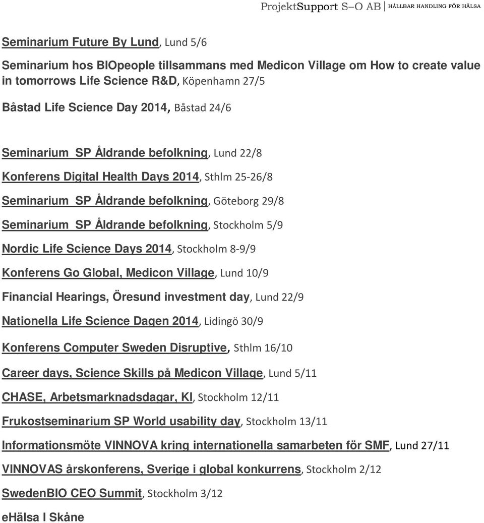 Nordic Life Science Days 2014, Stockholm 8-9/9 Konferens Go Global, Medicon Village, Lund 10/9 Financial Hearings, Öresund investment day, Lund 22/9 Nationella Life Science Dagen 2014, Lidingö 30/9