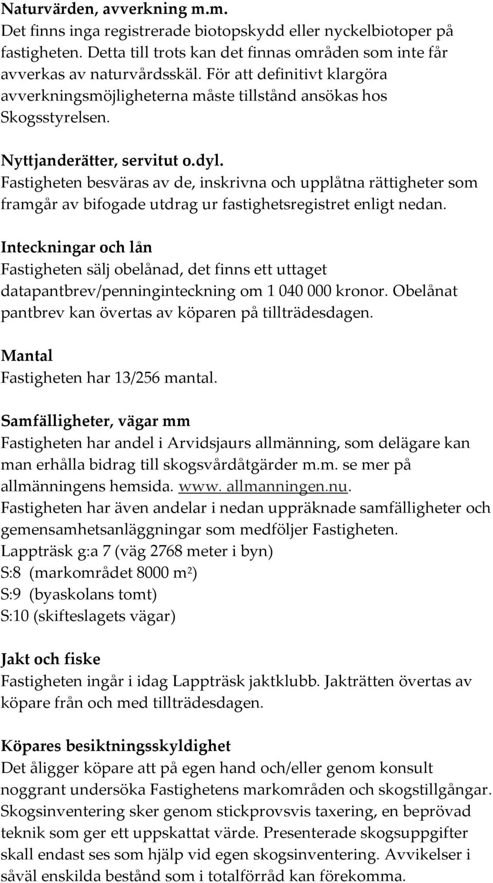 Fatigheten bevära av de, inkrivna och upplåtna rättigheter om framgår av bifogade utdrag ur fatighetregitret enligt nedan.