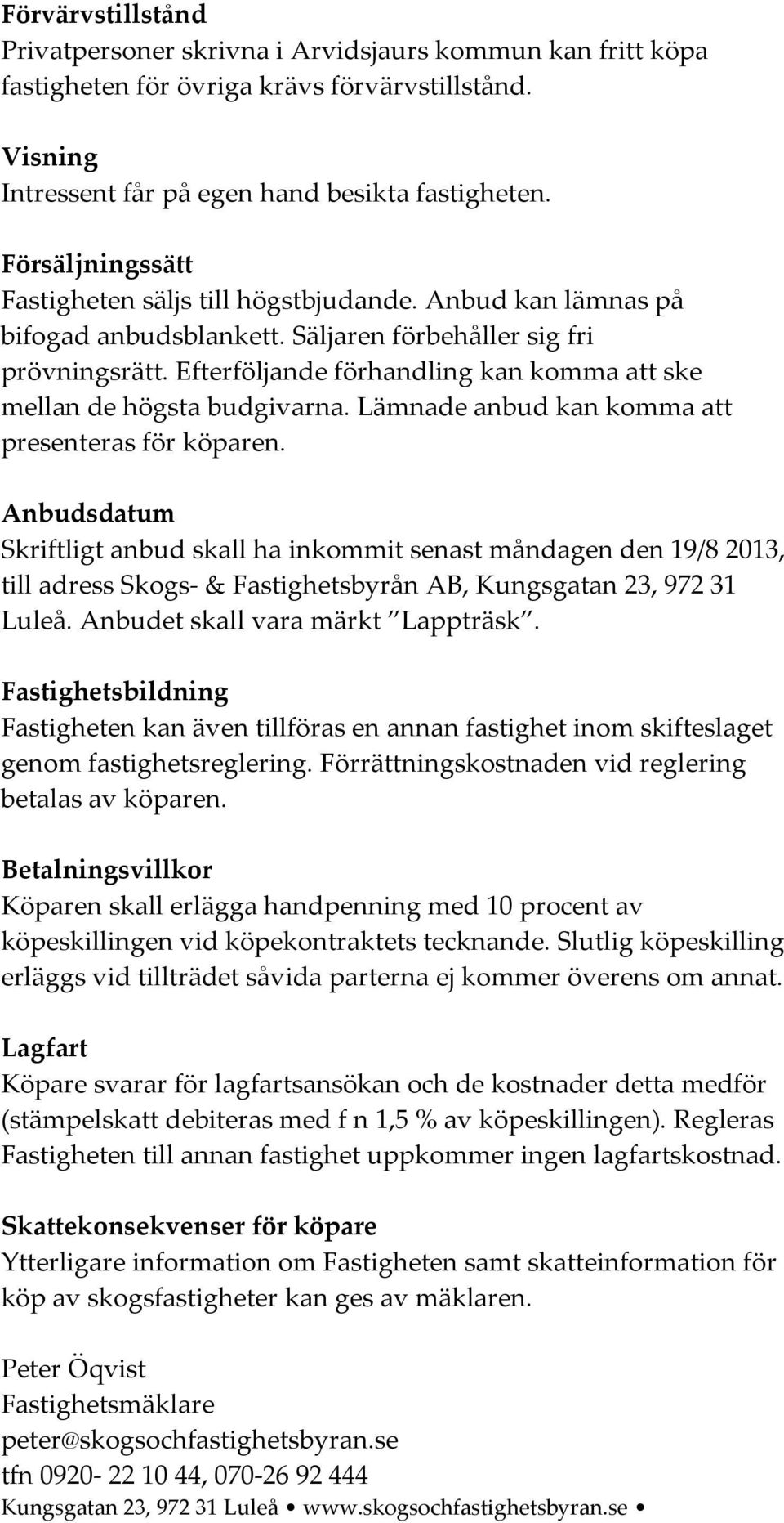 Efterföljande förhandling kan komma att ke mellan de högta budgivarna. Lämnade anbud kan komma att preentera för köparen.