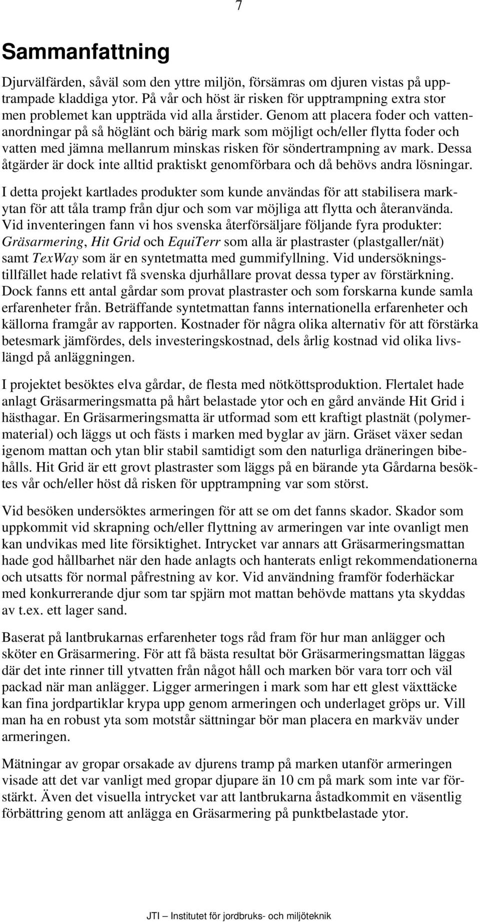 Genom att placera foder och vattenanordningar på så höglänt och bärig mark som möjligt och/eller flytta foder och vatten med jämna mellanrum minskas risken för söndertrampning av mark.