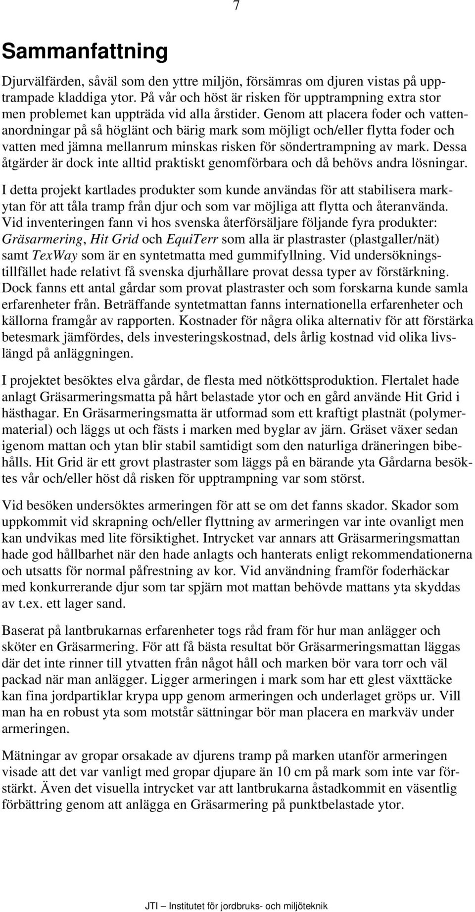 Genom att placera foder och vattenanordningar på så höglänt och bärig mark som möjligt och/eller flytta foder och vatten med jämna mellanrum minskas risken för söndertrampning av mark.