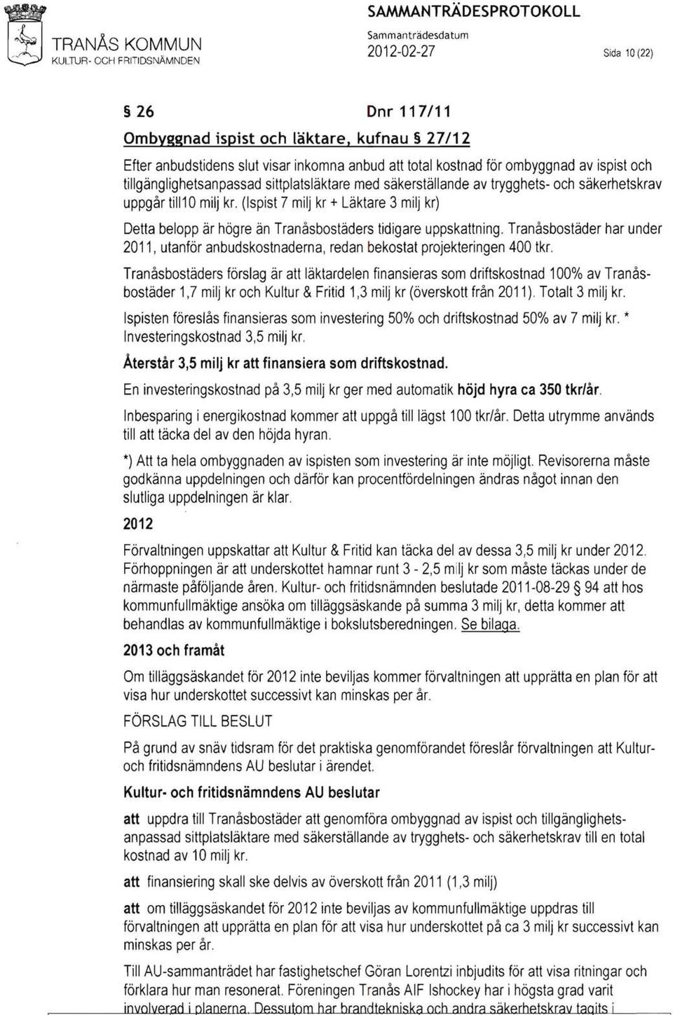 (Ispist 7 milj kr + Läktare 3 milj kr) Detta belopp är högre än Tranåsbostäders tidigare uppskattning. Tranåsbostäder har under 2011, utanför anbudskostnaderna, redan bekostat projekteringen 400 tkr.