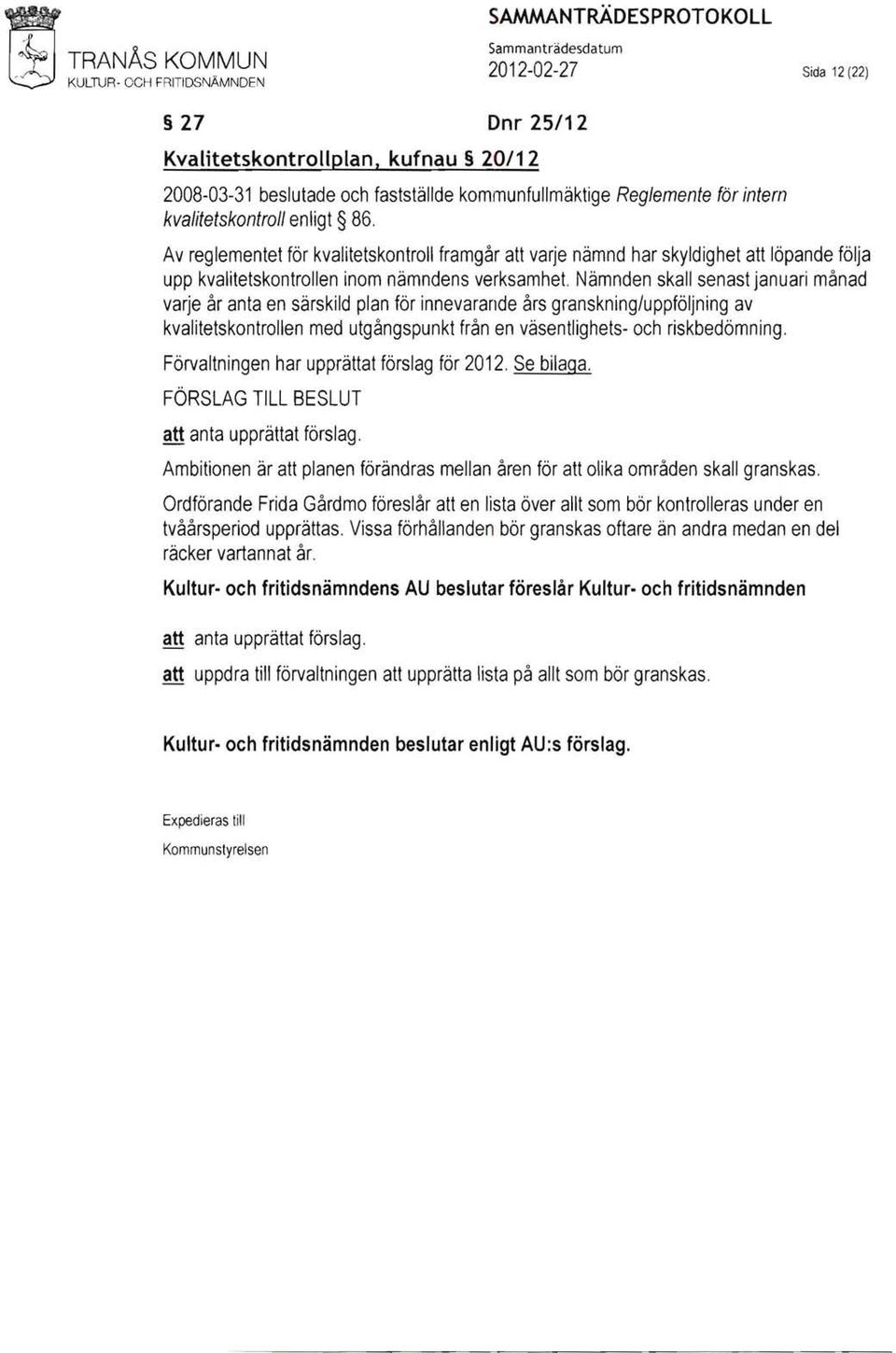 Nämnden skall senast januari månad varje år anta en särskild plan för innevarande års granskning/uppföljning av kvalitetskontrollen med utgångspunkt från en väsentlighets- och riskbedömning.