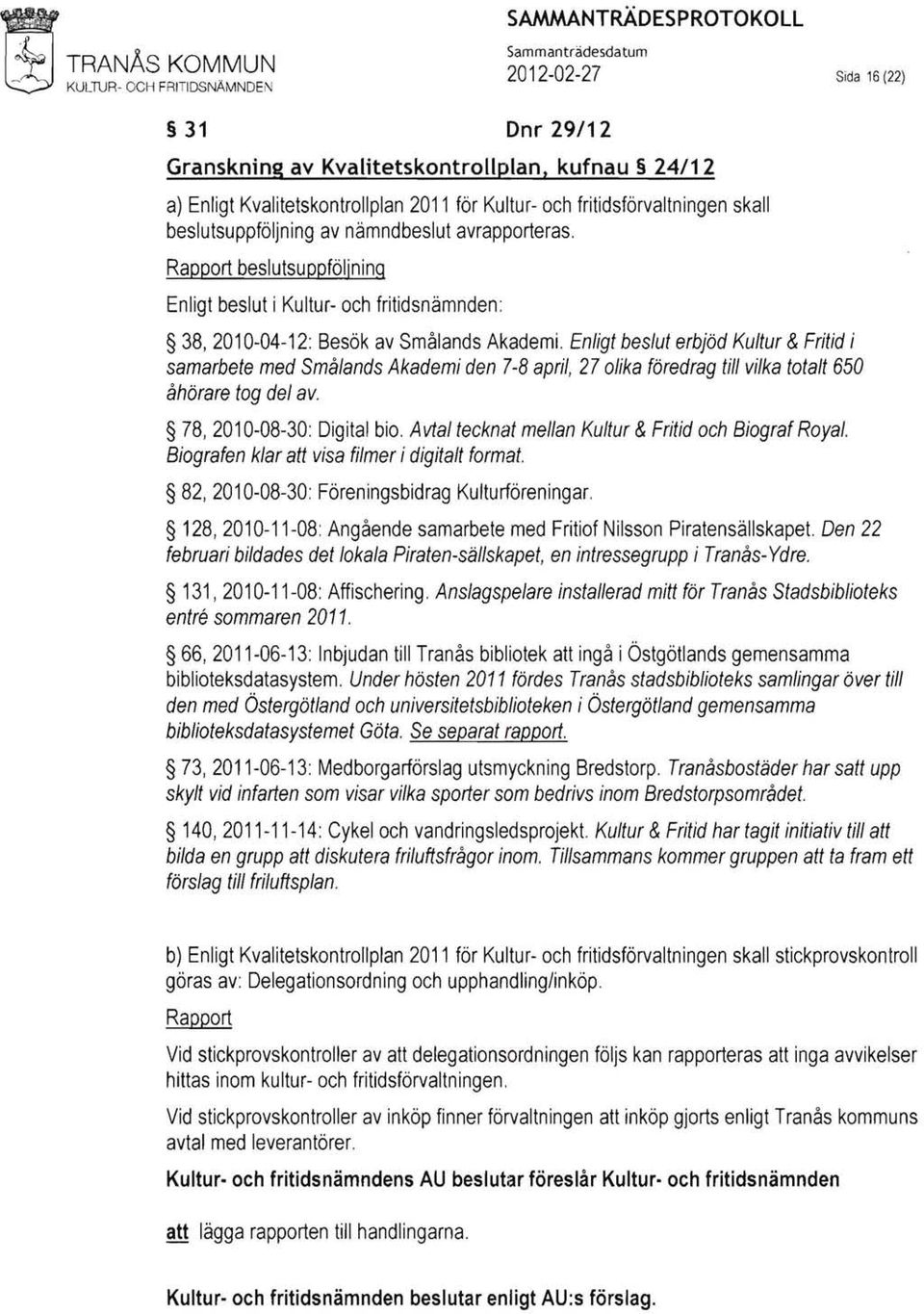 Rapport beslutsuppföljning Enligt beslut i Kultur- och fritidsnämnden: 38, 2010-04-12: Besök av Smålands Akademi.