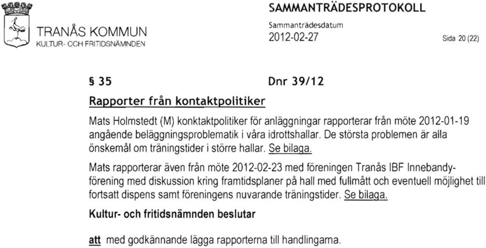 Mats rapporterar även från möte 2012-02-23 med föreningen Tranås IBF Innebandyförening med diskussion kring framtidsplaner på hall med fullmått och eventuell