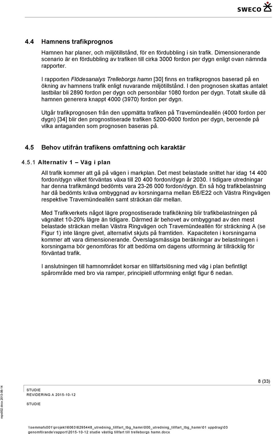 I rapporten Flödesanalys Trelleborgs hamn [30] finns en trafikprognos baserad på en ökning av hamnens trafik enligt nuvarande miljötillstånd.