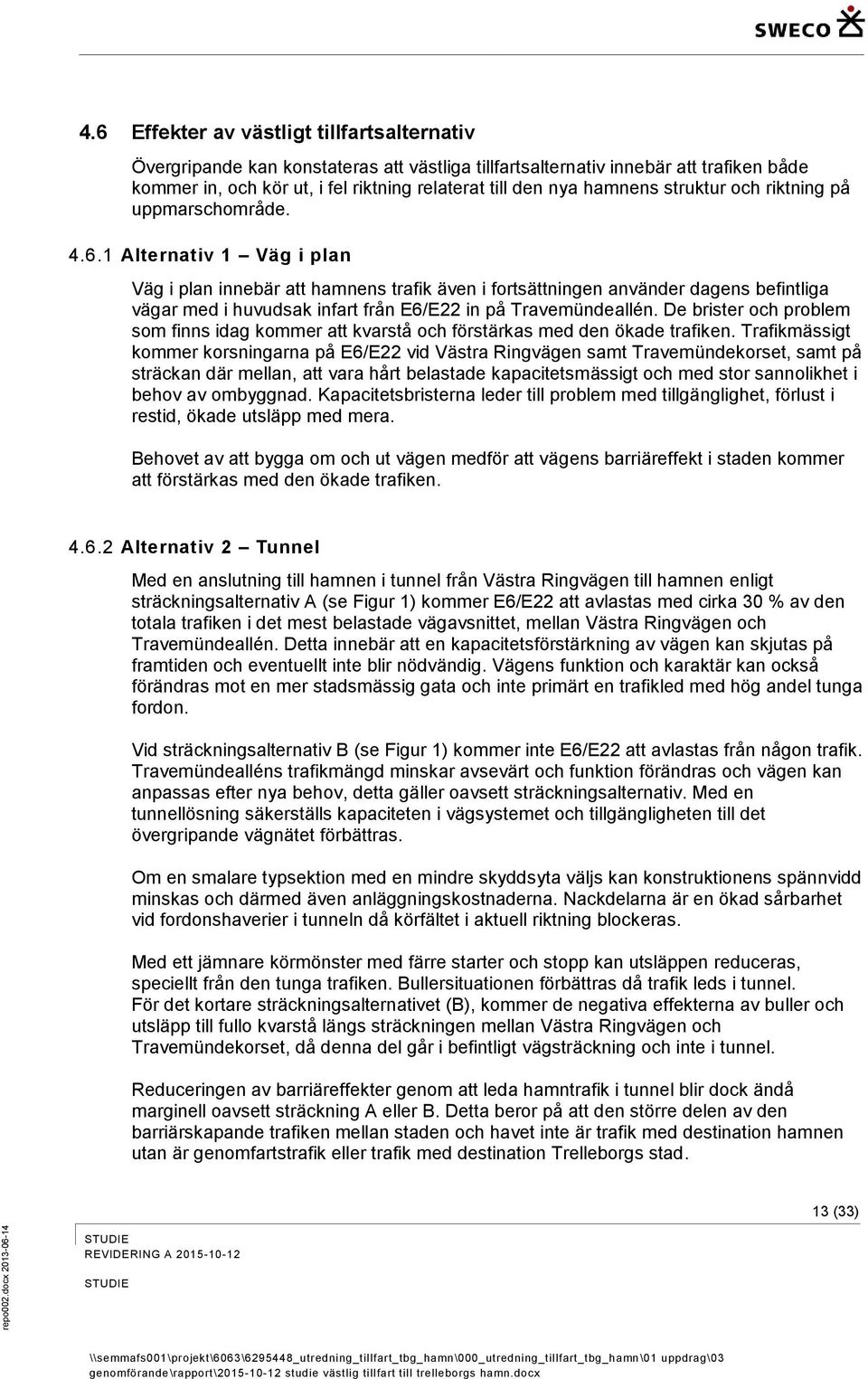 1 Alternativ 1 Väg i plan Väg i plan innebär att hamnens trafik även i fortsättningen använder dagens befintliga vägar med i huvudsak infart från E6/E22 in på Travemündeallén.