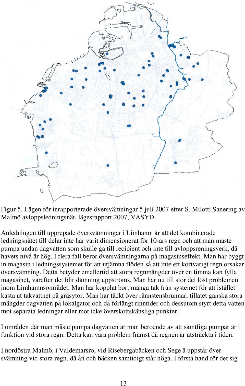 till recipient och inte till avloppsreningsverk, då havets nivå är hög. I flera fall beror översvämningarna på magasinseffekt.