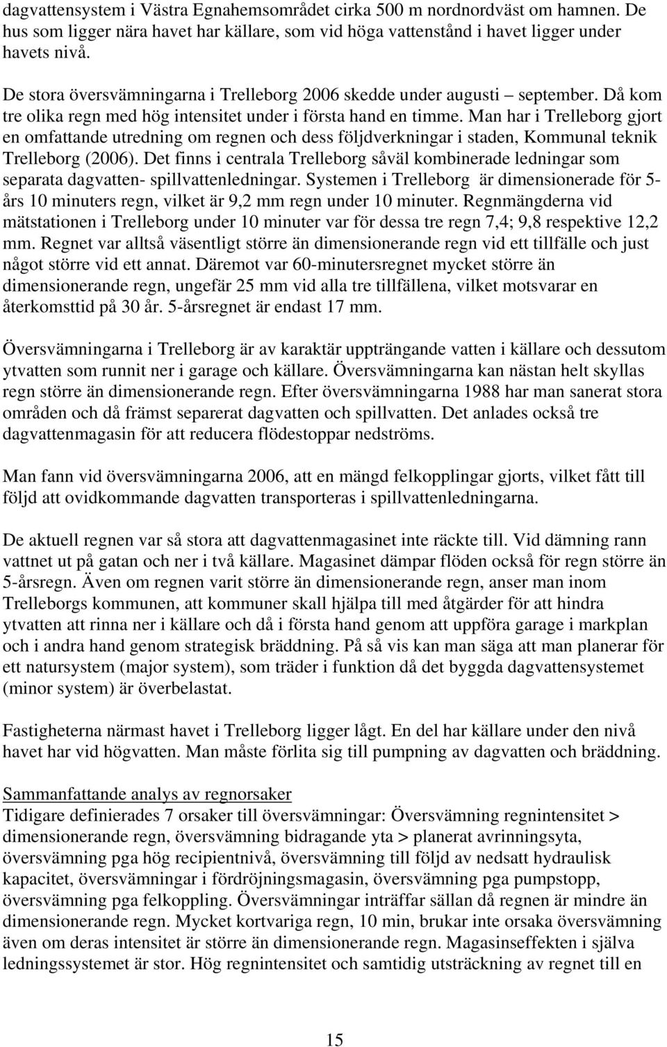 Man har i Trelleborg gjort en omfattande utredning om regnen och dess följdverkningar i staden, Kommunal teknik Trelleborg (2006).