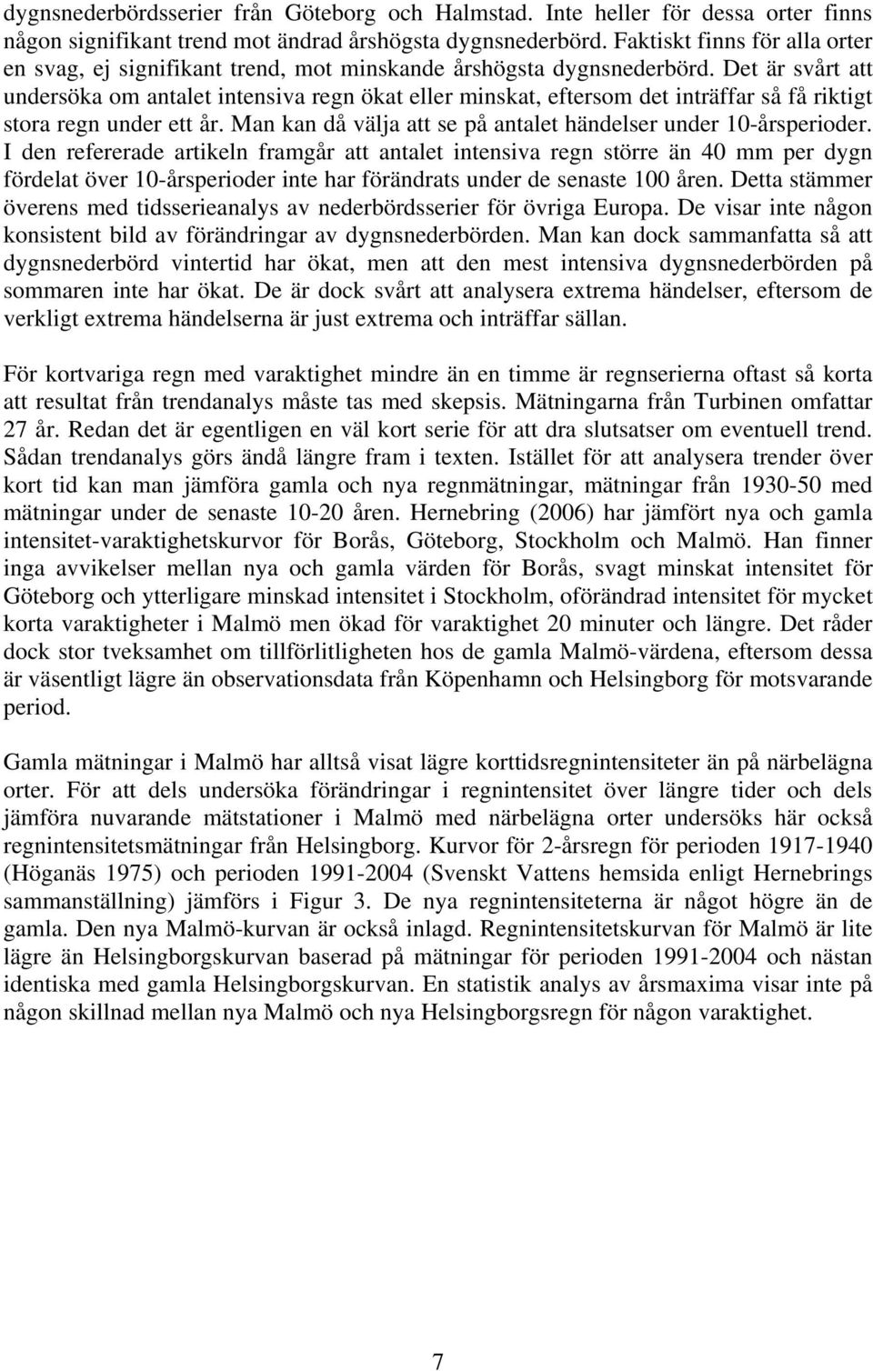 Det är svårt att undersöka om antalet intensiva regn ökat eller minskat, eftersom det inträffar så få riktigt stora regn under ett år.