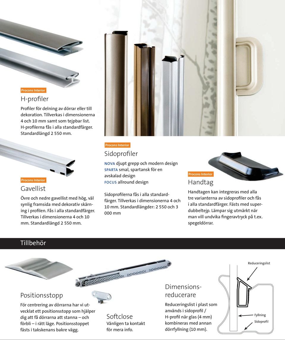 Sidoprofiler NOVA djupt grepp och modern design SPARTA smal, spartansk för en avskalad design FOCUS allround design Sidoprofilerna fås i alla standardfärger. Tillverkas i dimensionerna 4 och 10 mm.