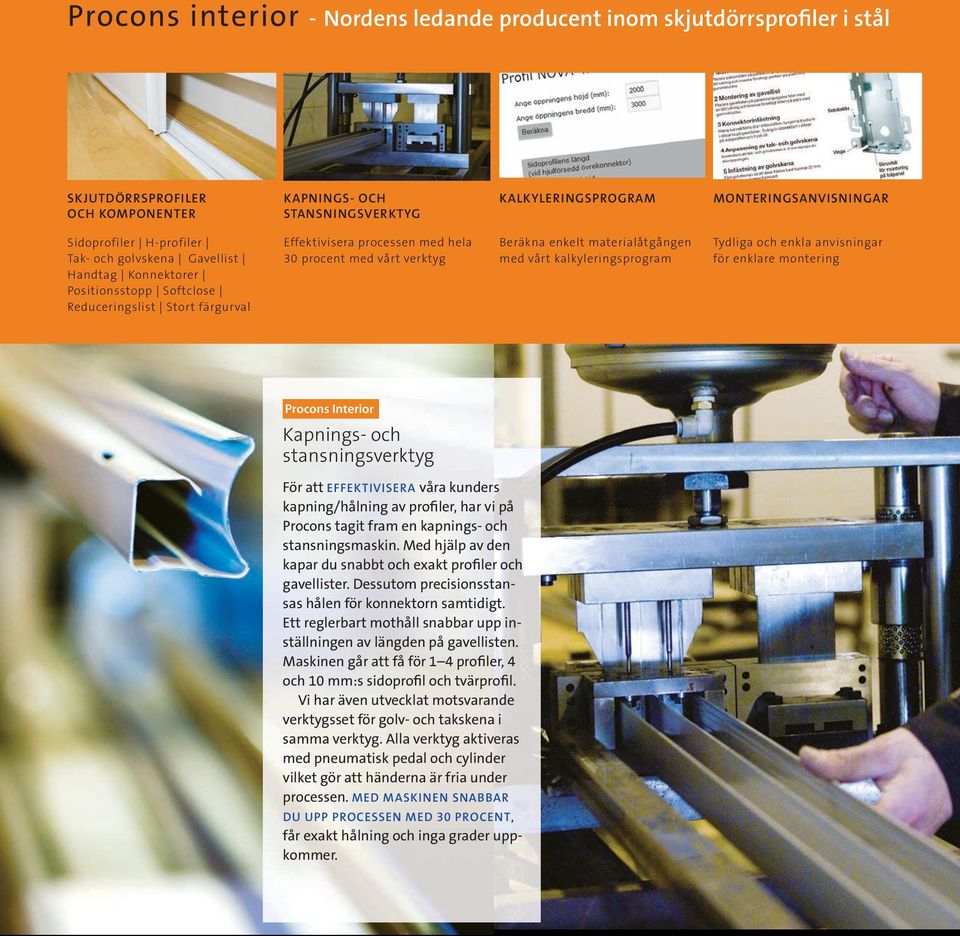 materialåtgången med vårt kalkyleringsprogram Tydliga och enkla anvisningar för enklare montering Kapnings- och stansningsverktyg För att EFFEKTIVISERA våra kunders kapning/hålning av profiler, har