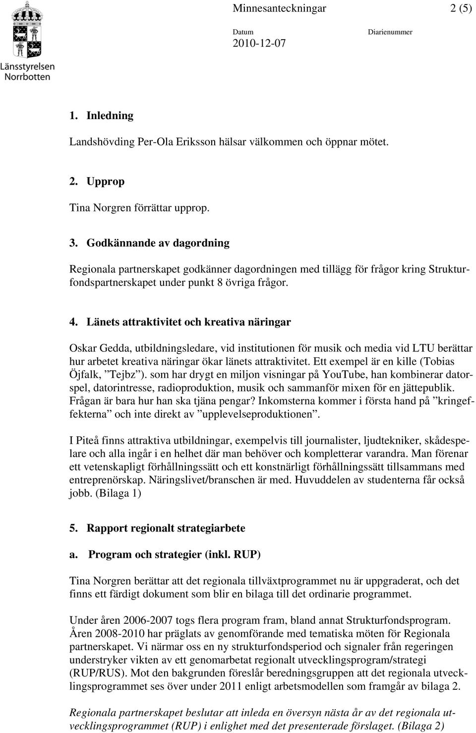 Länets attraktivitet och kreativa näringar Oskar Gedda, utbildningsledare, vid institutionen för musik och media vid LTU berättar hur arbetet kreativa näringar ökar länets attraktivitet.