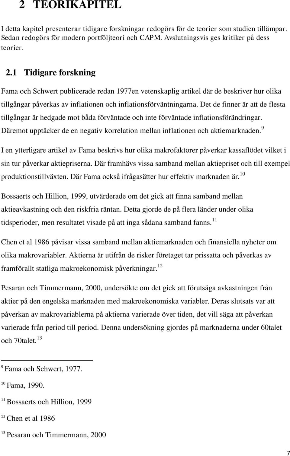 1 Tidigare forskning Fama och Schwert publicerade redan 1977en vetenskaplig artikel där de beskriver hur olika tillgångar påverkas av inflationen och inflationsförväntningarna.